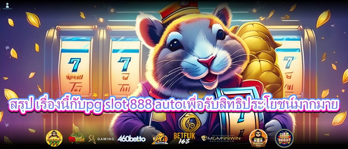 สรุป เรื่องนี้กับpg slot 888 autoเพื่อรับสิทธิประโยชน์มากมาย